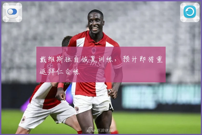 戴维斯独自恢复训练,预计即将重返拜仁合练