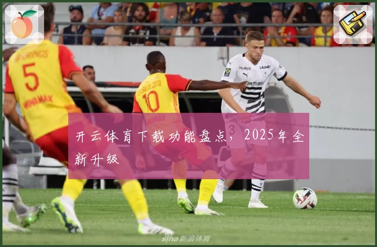 开云体育下载功能盘点，2025年全新升级