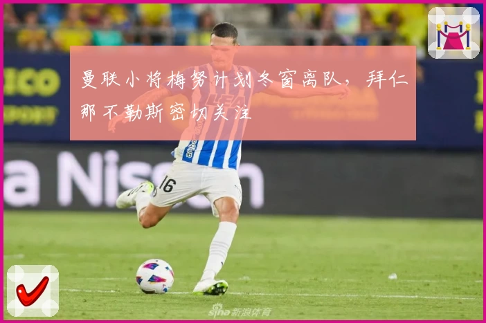 曼联小将梅努计划冬窗离队，拜仁那不勒斯密切关注