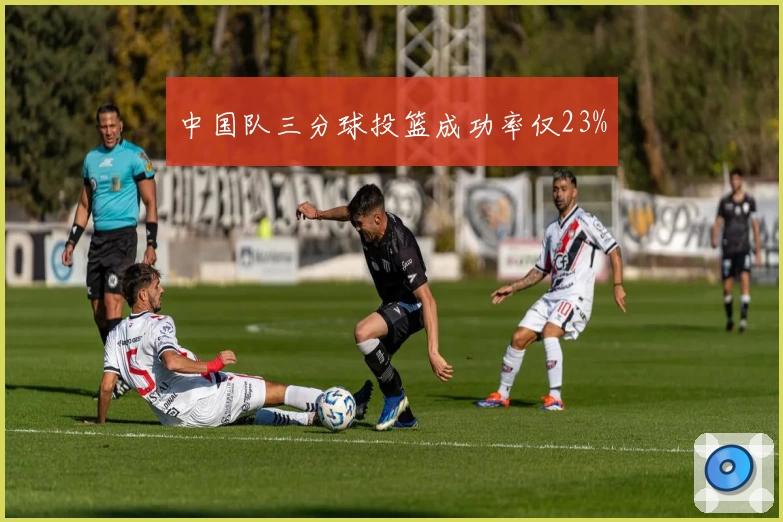 中国队三分球投篮成功率仅23%