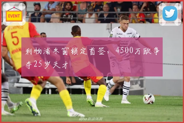 利物浦冬窗锁定首签，4500万欧争夺25岁天才